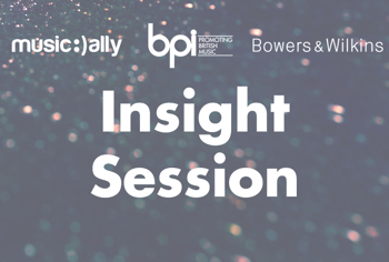 BPI and Music Ally publish latest Insight Session report